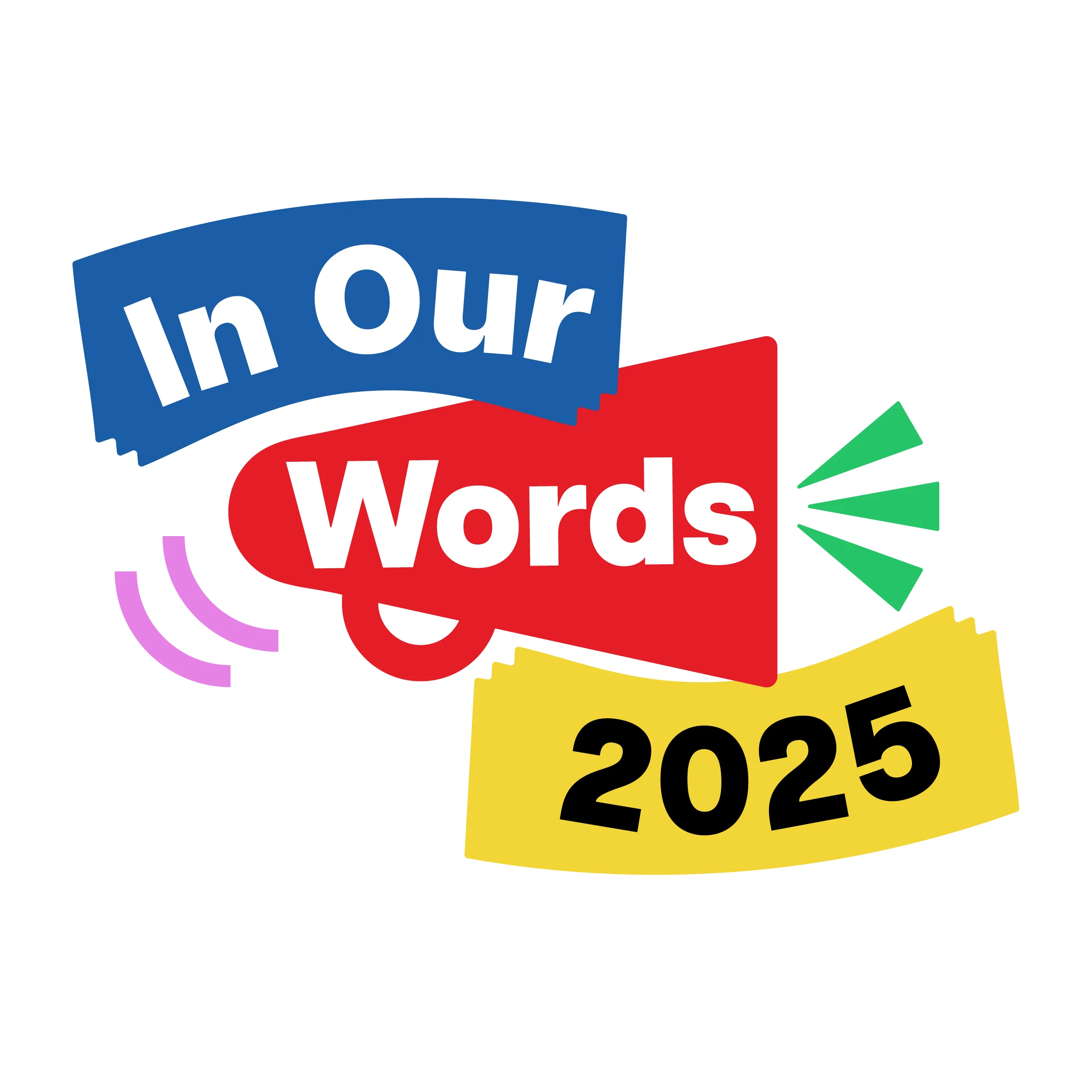logo, white background The words In Our Words 2025 appear in bright colour shapes
