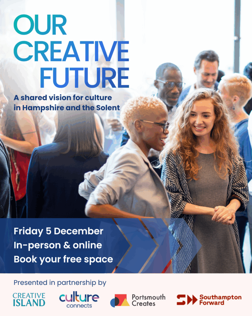 Join creatives, practitioners, arts and heritage partners, policy and decision makers from across Hampshire, the Isle of Wight, Portsmouth and Southampton for a time of sharing and agenda setting at a pivotal moment for our region...