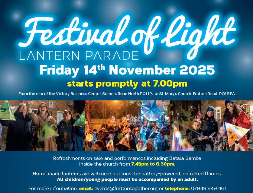 Festival of Light Lantern Parade
Date: 14th November
Time: 19.00-20.30
Location: Rear of Victory Business Centre, Somers Road to St Mary's Church, Fratton.
Cost: Free.
Come to watch the parade or take part in it yourself!